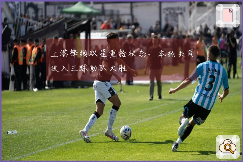 上港锋线双星重拾状态，本轮共同攻入三球助队大胜
